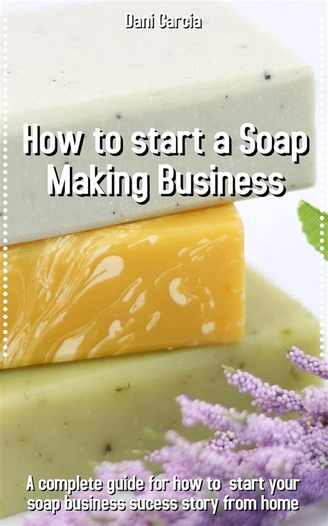 How To Start A Soap Making Business A Complete Guide For How To Start