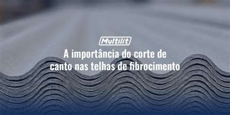 A Import Ncia Do Corte De Canto Nas Telhas De Fibrocimento Multilit