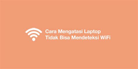 Cara Mengatasi Laptop Tidak Bisa Mendeteksi WiFi Windows 10 8 7