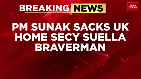 Live Uk Pm Rishi Sunak Sacks Home Secretary Suella Braverman Over