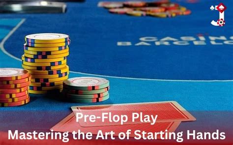 Pre Flop Play Mastering The Art Of Starting Hands