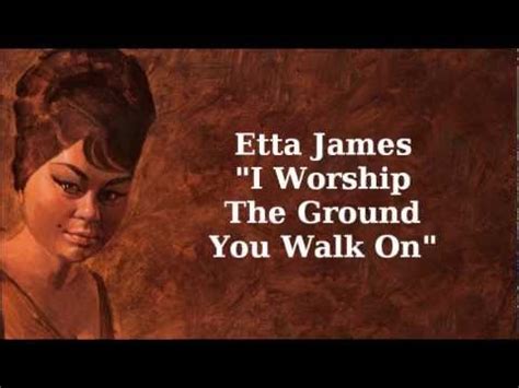 I Worship The Ground You Walk On Etta James YouTube