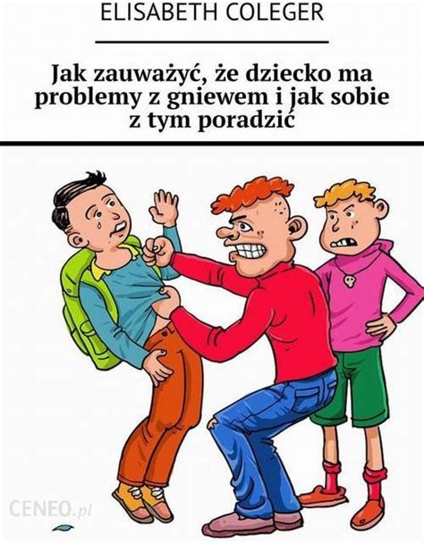 Jak zauważyć że dziecko ma problemy z gniewem i jak sobie z tym