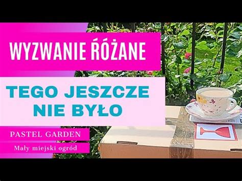 Wyzwanie różane Wybieramy dwie najlepsze róże Unboxing z Zakazany