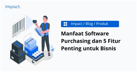 Manfaat Software Purchasing Dan 5 Fitur Penting Untuk Bisnis