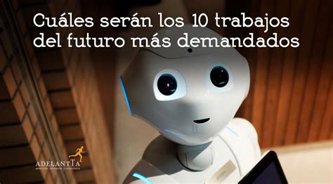 Cuáles Serán Los 10 Trabajos Del Futuro Más Demandados Adelantta