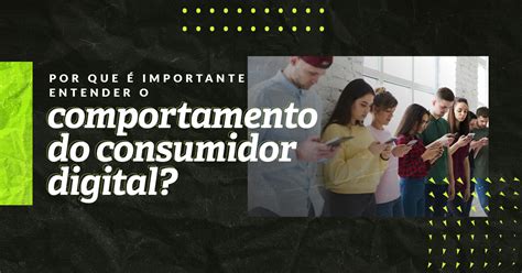 Comportamento Do Consumidor Digital Por Que Importante Entender