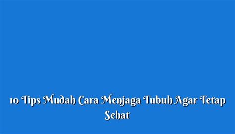 10 Tips Mudah Cara Menjaga Tubuh Agar Tetap Sehat