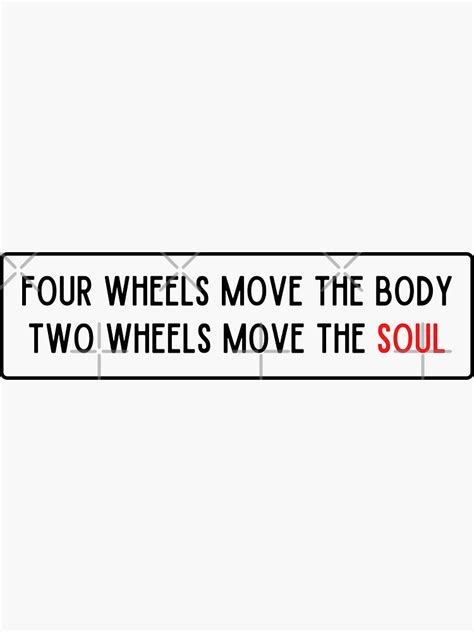 Four Wheels Move The Body Two Wheels Move The Soul Sticker By