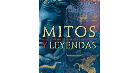 Mitos Y Leyendas Gu A Ilustrada De Su Origen Y Significado By Philip