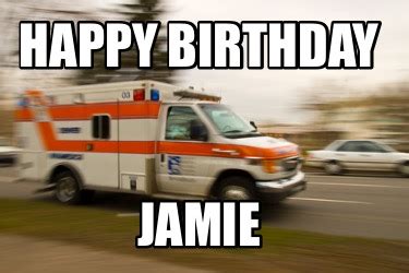 Meme Maker Happy Birthday Jamie Meme Generator