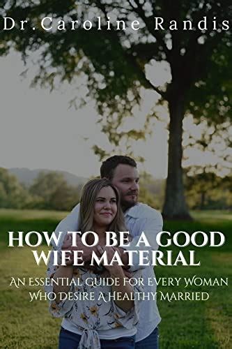 How To Be A Good Wife Material An Essential Guide For Every Woman Who