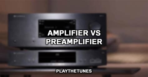 Amplifier Vs Preamplifier What S The Difference