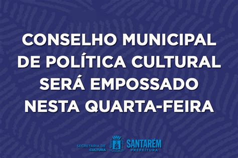 Conselho Municipal De Pol Tica Cultural De Santar M Ser Empossado Para