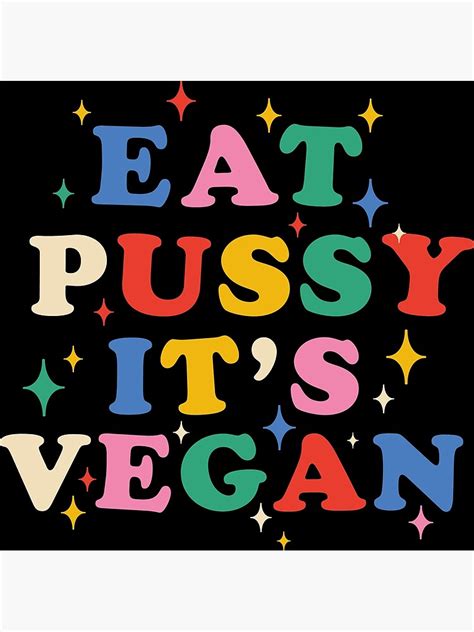 Eat Pussy It S Vegan Poster By Asymmetrickid Redbubble