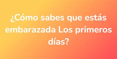 ¿cómo Sabes Que Estás Embarazada Los Primeros Días Unarespuesta Es