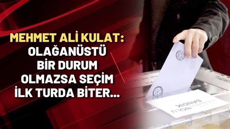 Mehmet Ali Kulat Olağanüstü bir durum olmazsa seçim ilk turda biter