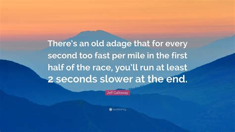 Jeff Galloway Quote: “There’s an old adage that for every second too