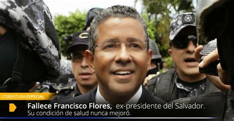 Se Difunde Falsa Información Sobre Muerte De Expresidente Flores Realidades El Salvador Y Sus