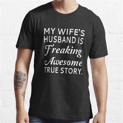 My Wifes Husband Is Freaking Awesome True Story T Shirt For Sale By