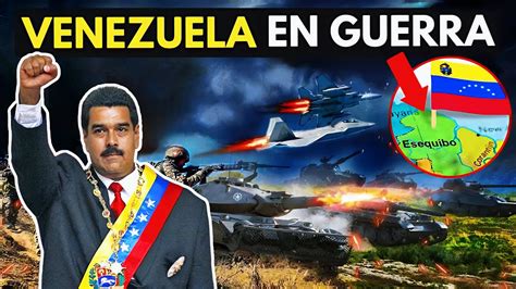 Venezuela Despliega Su Ej Rcito Para Atacar Guyana Guerra Por El