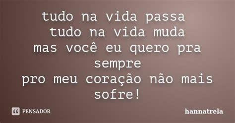 Tudo Na Vida Passa Tudo Na Vida Muda Mas Hannatrela Pensador