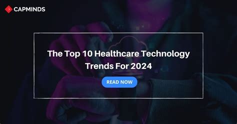 The Top 10 Healthcare Technology Trends For 2024 Capminds