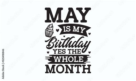 May Is My Birthday Yes The Whole Month Birthday Svg Digest Typographic Vector Design For