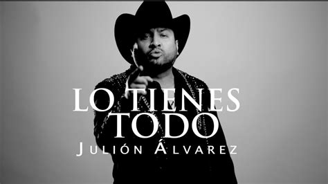 Julión Álvarez y su Norteño Banda Lo Tienes Todo Video Lyric