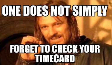 Meme Creator Funny One Does Not Simply Forget To Check Your Timecard