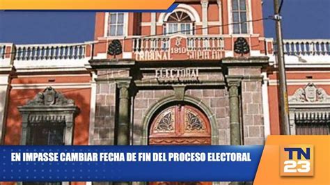 En Impasse Cambiar Fecha De Fin Del Proceso Electoral Youtube