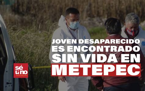 Joven Reportado Como Desaparecido Es Encontrado Sin Vida En Metepec