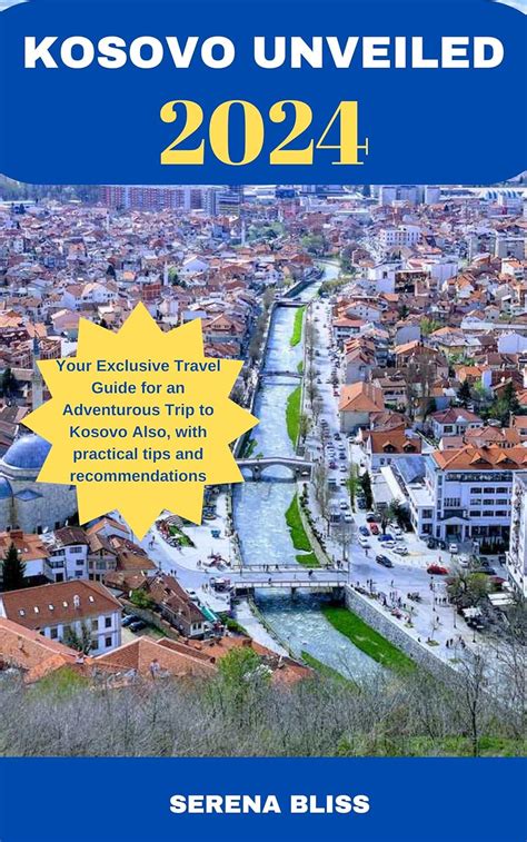 Kosovo 2024 Unveiled Your Exclusive Travel Guide For An Adventurous