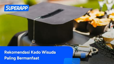 30 Kado Wisuda Yang Bermanfaat Dan Berkesan Untuk Teman