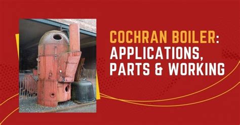 Cochran Boiler: Application, Working, Main Parts & Advantages