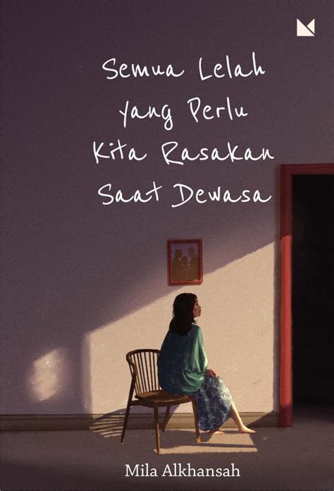 Semua Lelah Yang Perlu Kita Rasakan Saat Dewasa By Mila Alkhansah