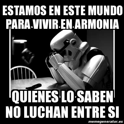 Meme Sad Trooper Estamos En Este Mundo Para Vivir En Armonia Quienes