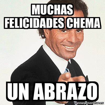 Meme Julio Iglesias Muchas Felicidades Chema Un Abrazo