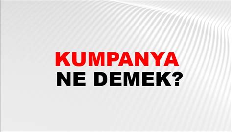 Kumpanya Ne Demek Kumpanya Kelimesinin Tdk Sözlük Anlamı Nedir Ntv