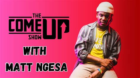 The Come Up Ep With Matt Ngesa Youtube