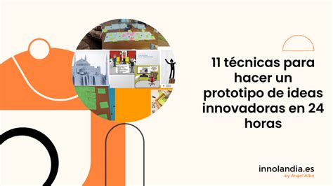 11 técnicas para hacer un prototipo de ideas innovadoras en 24 horas