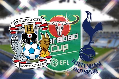 Coventry Vs Tottenham Carabao Cup Prediction Kick Off Time Team News