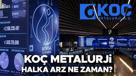 Koç Metalurji halka arz ne zaman Koç Metalurji A Ş kaç lot veriyor