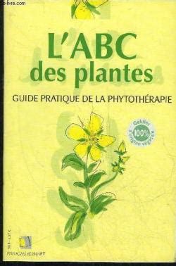 L ABC des plantes guide pratique de phytothérapie Babelio