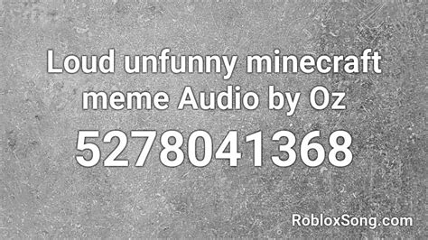 Loud Unfunny Minecraft Meme Audio By Oz Roblox Id Roblox Music Codes