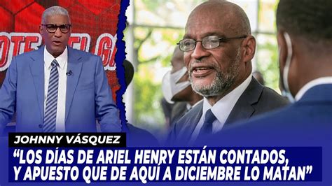 Johnny V Squez Los D As De Ariel Henry Est N Contados Y Apuesto Que