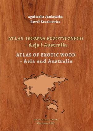 Atlas Drewna Egzotycznego Azja I Australia Jankowska Agnieszka