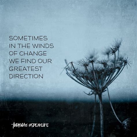 Sometimes In The Winds Of Change We Find Our Greatest Direction Wind