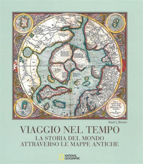 Viaggio Nel Tempo La Storia Del Mondo Attraverso Le Mappe Antiche