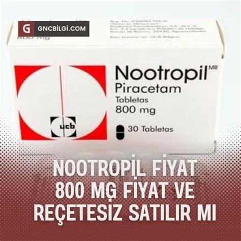 Nootropil Fiyat 2025 800 Mg Reçetesiz Satılır Mı Gncbilgi